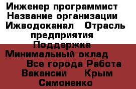 Инженер-программист › Название организации ­ Ижводоканал › Отрасль предприятия ­ Поддержка › Минимальный оклад ­ 22 000 - Все города Работа » Вакансии   . Крым,Симоненко